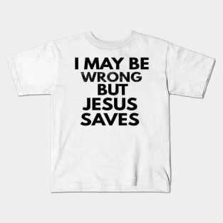 I May Be Wrong But Jesus Saves Kids T-Shirt